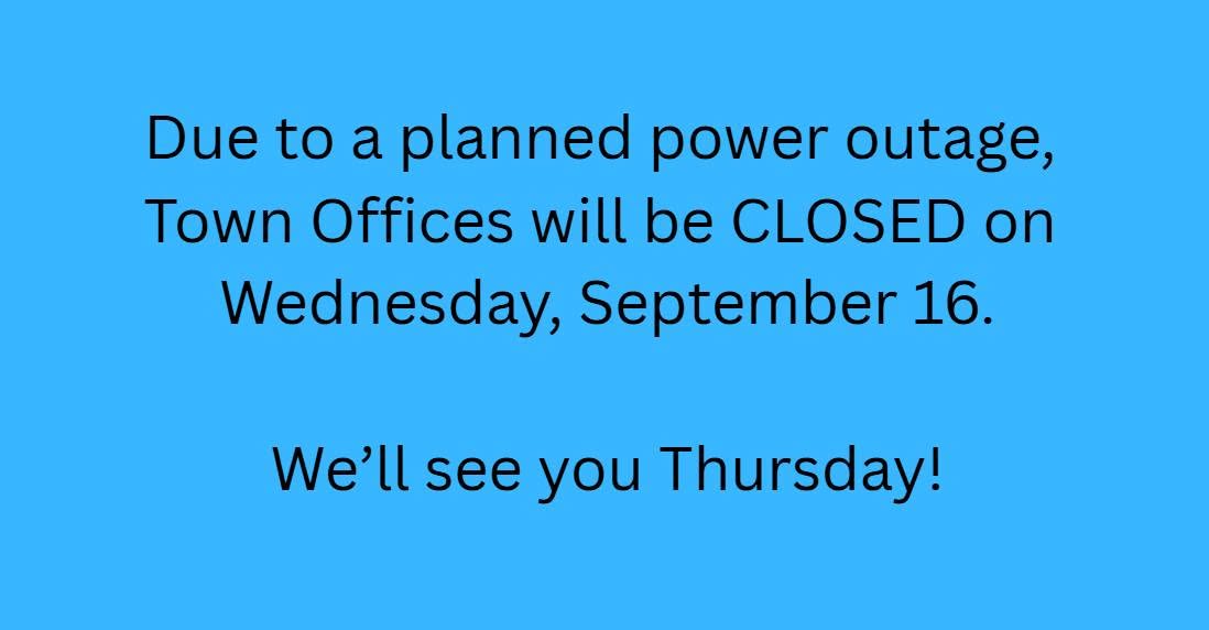 This power outage affects ONLY the Town Hall building. No residents will be without power. Sorry for any confusion.